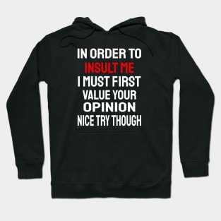 In order to insult me I must first value your opinion Hoodie